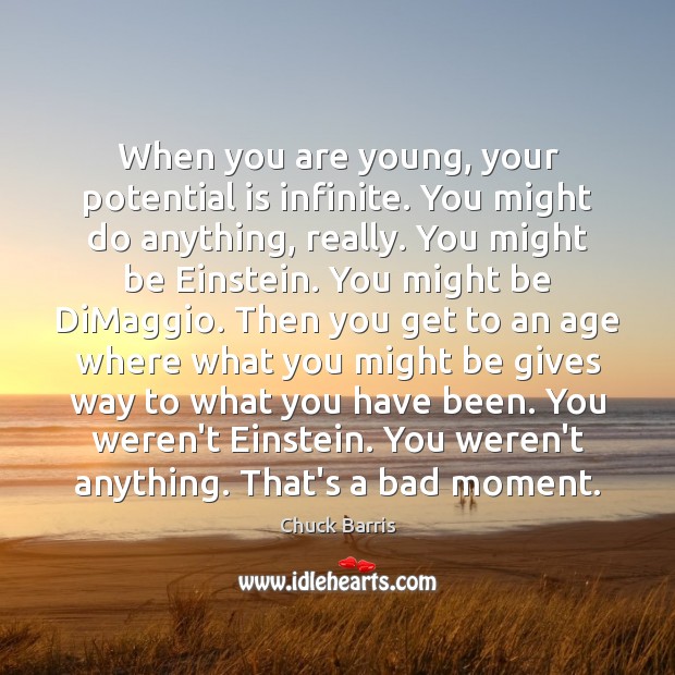 When you are young, your potential is infinite. You might do anything, Chuck Barris Picture Quote