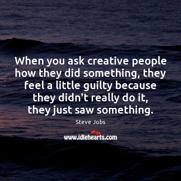 When you ask creative people how they did something, they feel a Steve Jobs Picture Quote