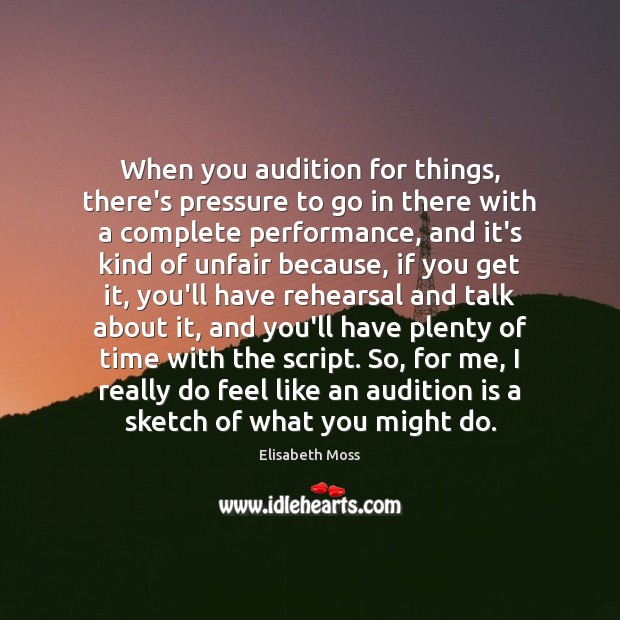 When you audition for things, there’s pressure to go in there with Image