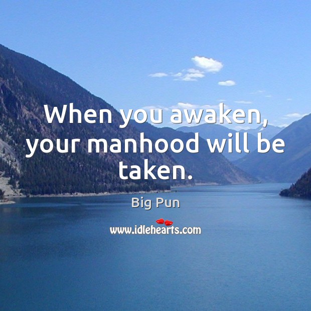 When you awaken, your manhood will be taken. Big Pun Picture Quote