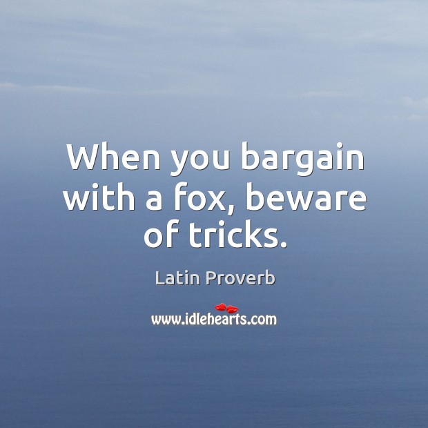 When you bargain with a fox, beware of tricks. Latin Proverbs Image