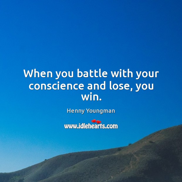 When you battle with your conscience and lose, you win. Henny Youngman Picture Quote