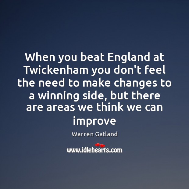 When you beat England at Twickenham you don’t feel the need to Warren Gatland Picture Quote
