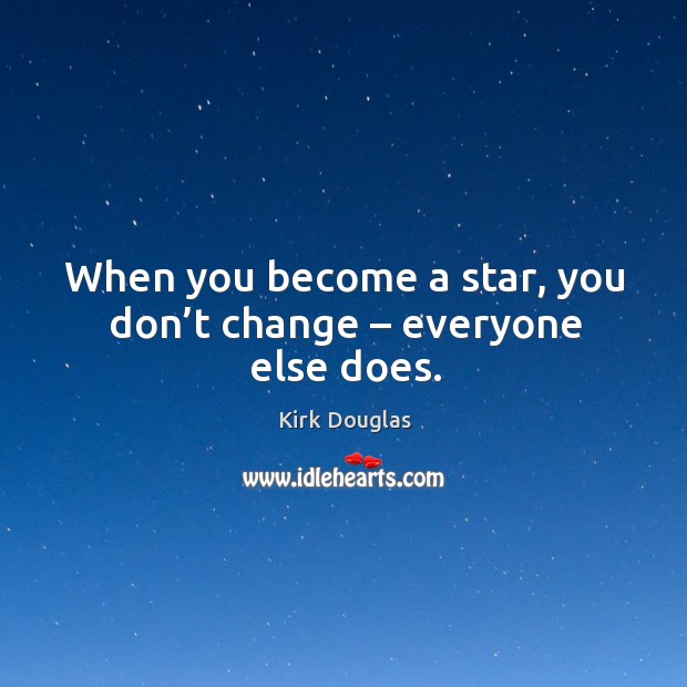 When you become a star, you don’t change – everyone else does. Kirk Douglas Picture Quote