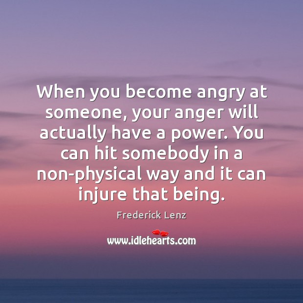 When you become angry at someone, your anger will actually have a Image