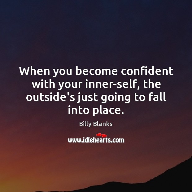 When you become confident with your inner-self, the outside’s just going to Billy Blanks Picture Quote