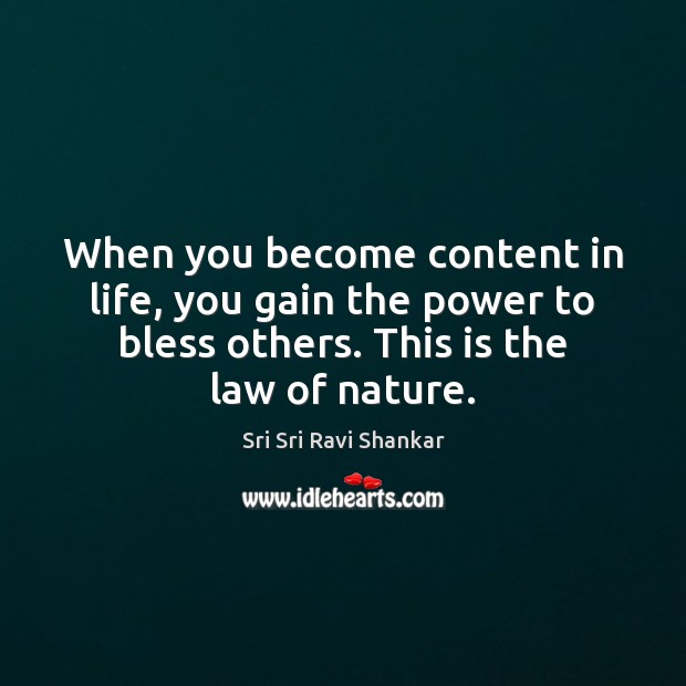 When you become content in life, you gain the power to bless Sri Sri Ravi Shankar Picture Quote