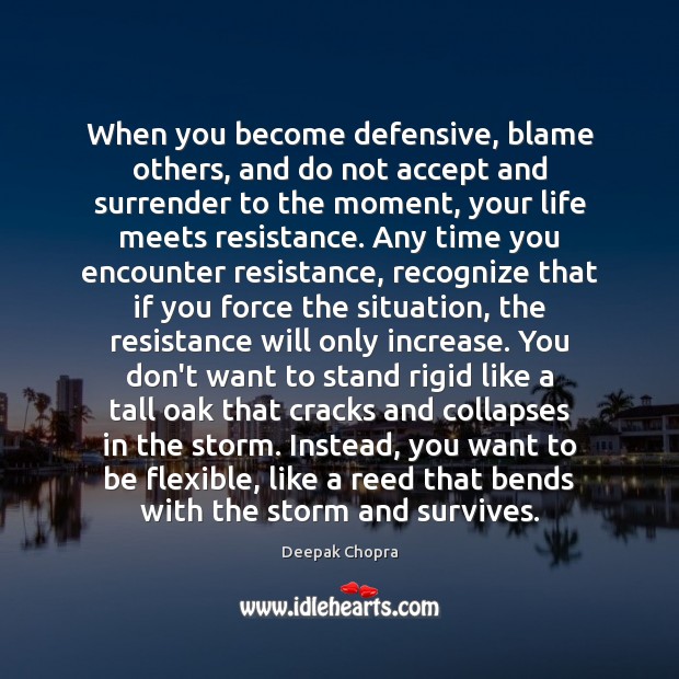 When you become defensive, blame others, and do not accept and surrender Deepak Chopra Picture Quote