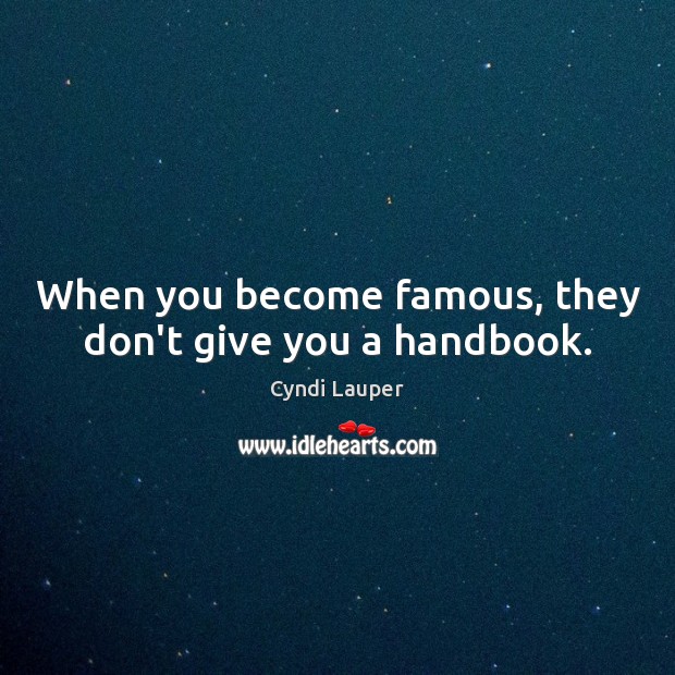 When you become famous, they don’t give you a handbook. Cyndi Lauper Picture Quote