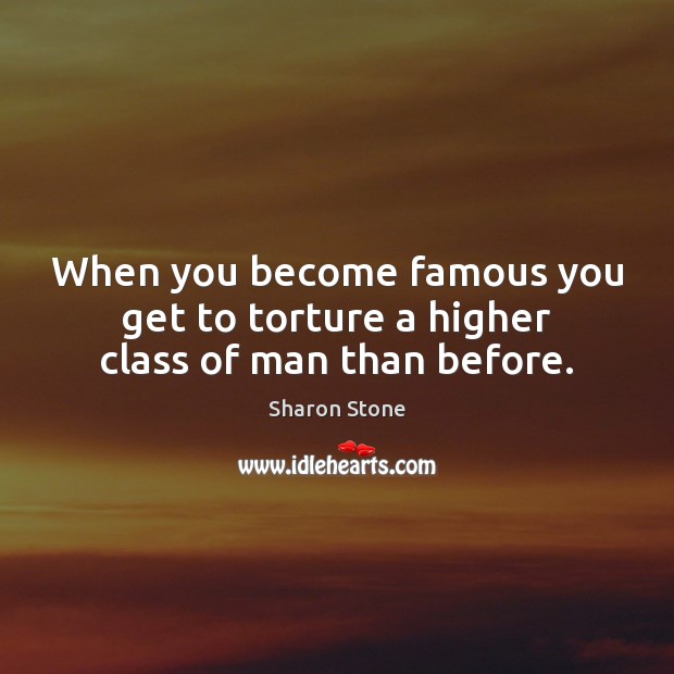 When you become famous you get to torture a higher class of man than before. Image