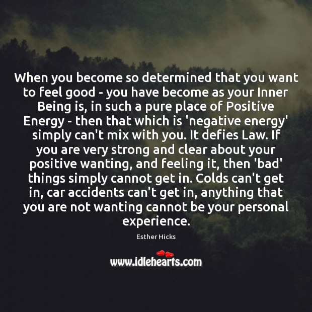 When you become so determined that you want to feel good – Esther Hicks Picture Quote
