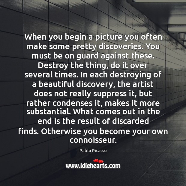 When you begin a picture you often make some pretty discoveries. You Pablo Picasso Picture Quote
