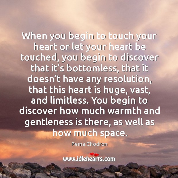 When you begin to touch your heart or let your heart be touched Pema Chodron Picture Quote