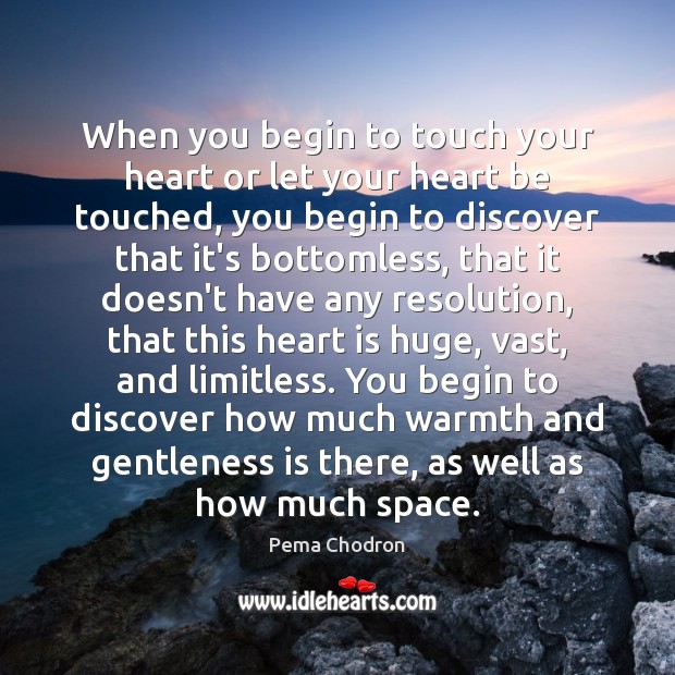 When you begin to touch your heart or let your heart be Pema Chodron Picture Quote