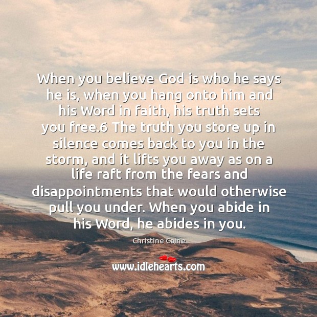 When you believe God is who he says he is, when you Christine Caine Picture Quote