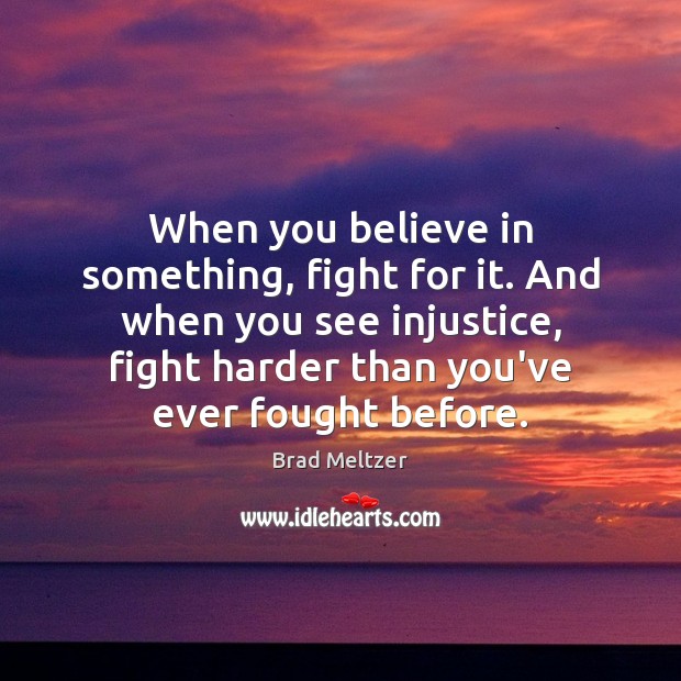 When you believe in something, fight for it. And when you see Brad Meltzer Picture Quote