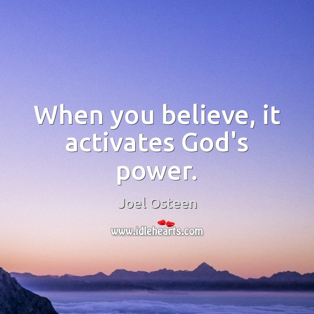 When you believe, it activates God’s power. Joel Osteen Picture Quote