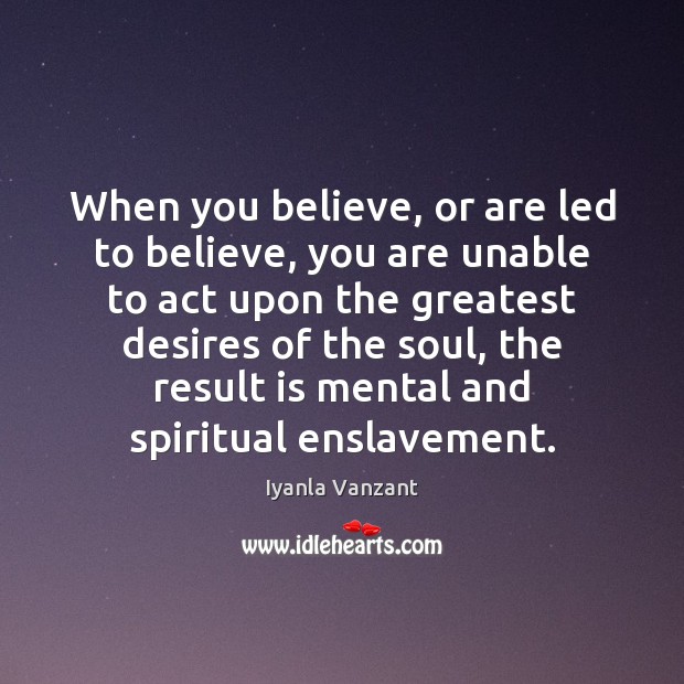 When you believe, or are led to believe, you are unable to Iyanla Vanzant Picture Quote
