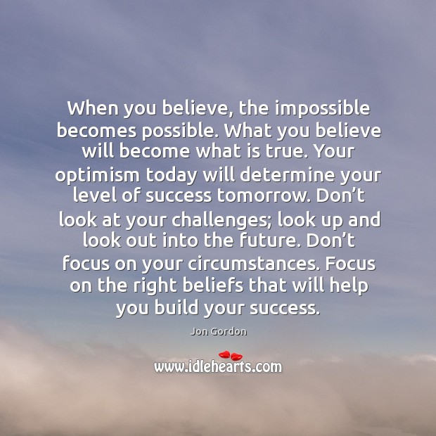 When you believe, the impossible becomes possible. What you believe will become Jon Gordon Picture Quote