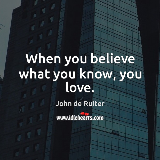 When you believe what you know, you love. Image
