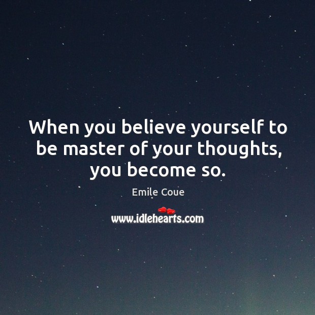When you believe yourself to be master of your thoughts, you become so. Emile Coue Picture Quote