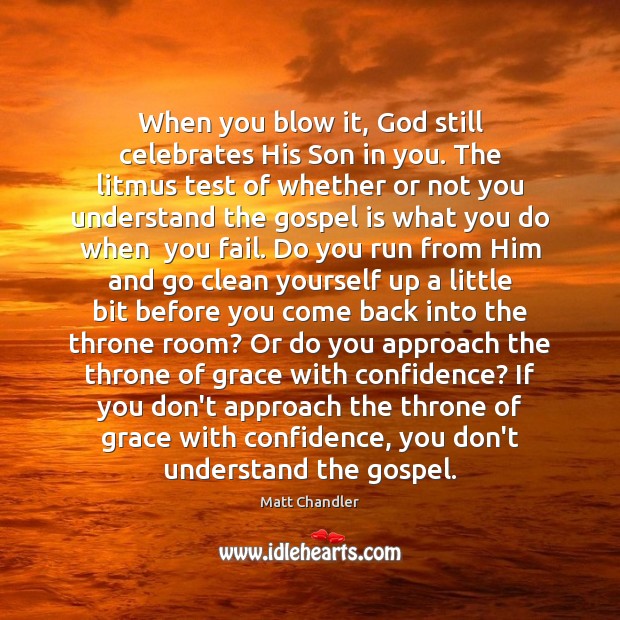 When you blow it, God still celebrates His Son in you. The Matt Chandler Picture Quote