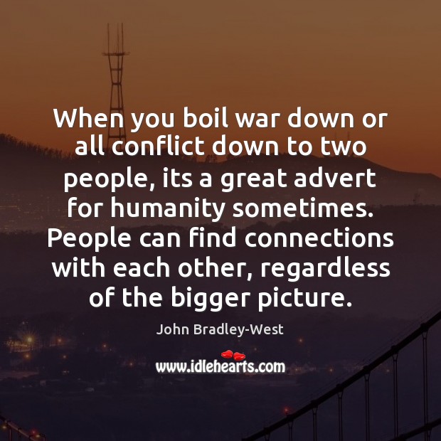 When you boil war down or all conflict down to two people, John Bradley-West Picture Quote