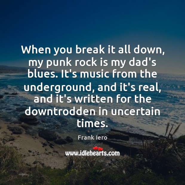 When you break it all down, my punk rock is my dad’s Frank Iero Picture Quote