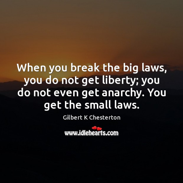When you break the big laws, you do not get liberty; you Gilbert K Chesterton Picture Quote