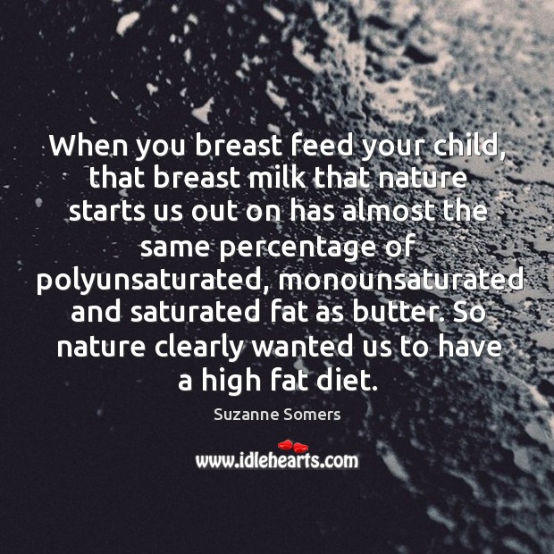When you breast feed your child, that breast milk that nature starts Suzanne Somers Picture Quote