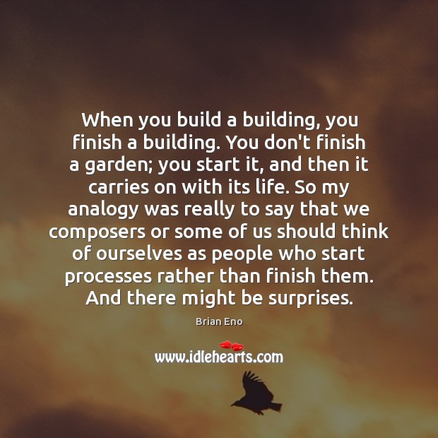When you build a building, you finish a building. You don’t finish Brian Eno Picture Quote