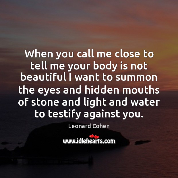 When you call me close to tell me your body is not Leonard Cohen Picture Quote
