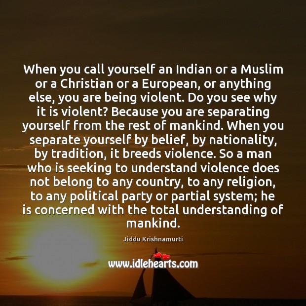 When you call yourself an Indian or a Muslim or a Christian Jiddu Krishnamurti Picture Quote