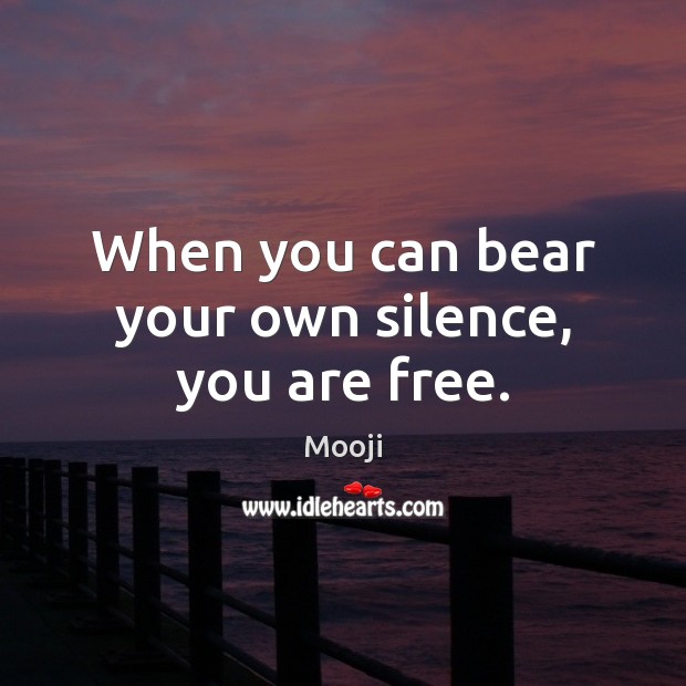 When you can bear your own silence, you are free. Mooji Picture Quote