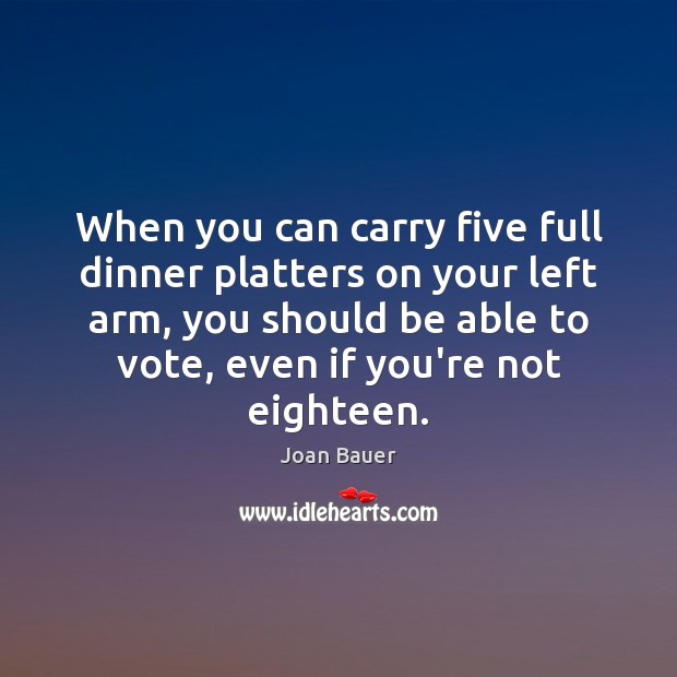 When you can carry five full dinner platters on your left arm, Joan Bauer Picture Quote