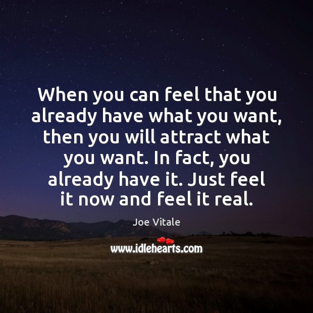When you can feel that you already have what you want, then Joe Vitale Picture Quote
