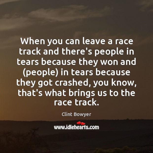 When you can leave a race track and there’s people in tears Clint Bowyer Picture Quote