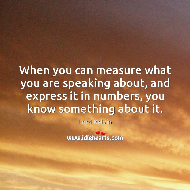 When you can measure what you are speaking about, and express it Image