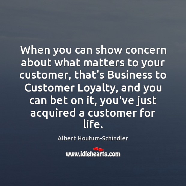 When you can show concern about what matters to your customer, that’s Image