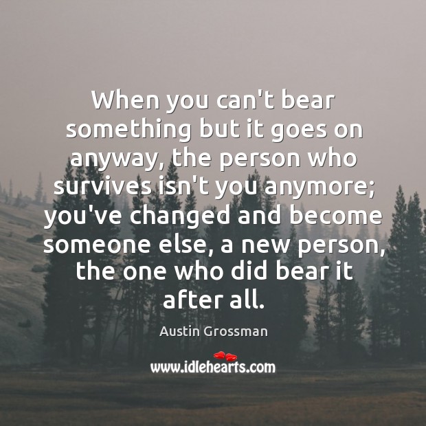 When you can’t bear something but it goes on anyway, the person Austin Grossman Picture Quote