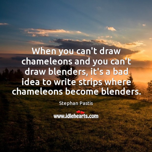 When you can’t draw chameleons and you can’t draw blenders, it’s a Image