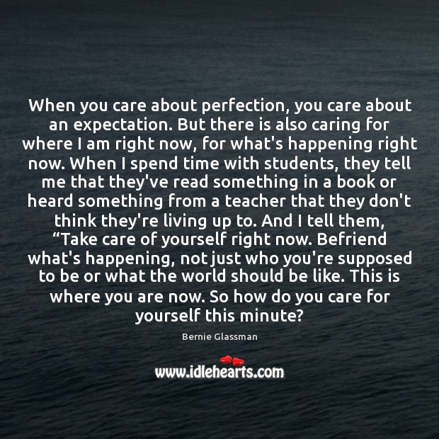 When you care about perfection, you care about an expectation. But there Bernie Glassman Picture Quote