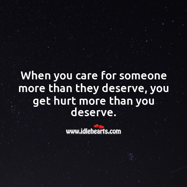 When you care for someone more than they deserve, you get hurt. Hurt Quotes Image