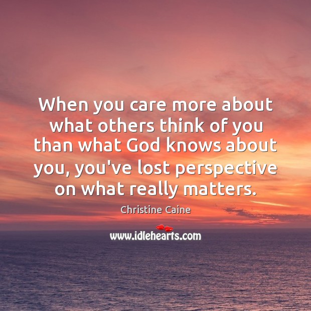 When you care more about what others think of you than what Christine Caine Picture Quote