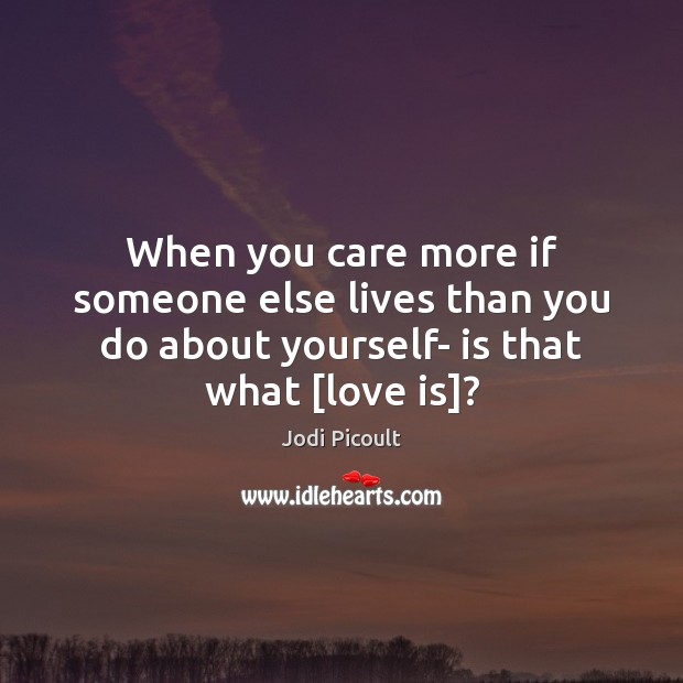 When you care more if someone else lives than you do about Love Is Quotes Image
