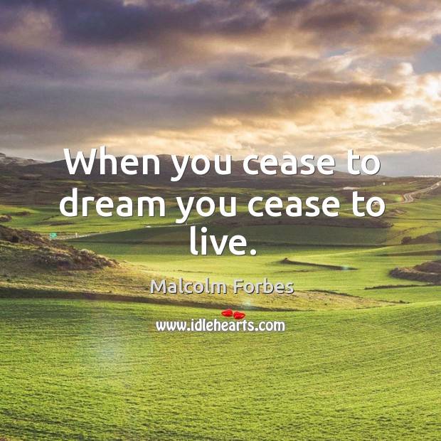 When you cease to dream you cease to live. Malcolm Forbes Picture Quote