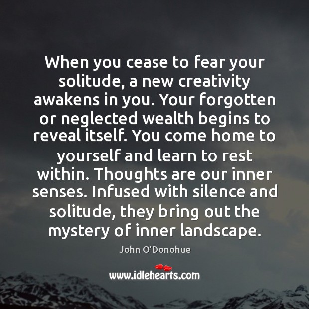 When you cease to fear your solitude, a new creativity awakens in John O’Donohue Picture Quote