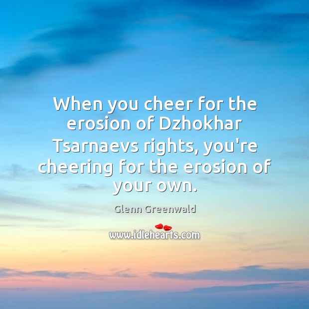 When you cheer for the erosion of Dzhokhar Tsarnaevs rights, you’re cheering Image