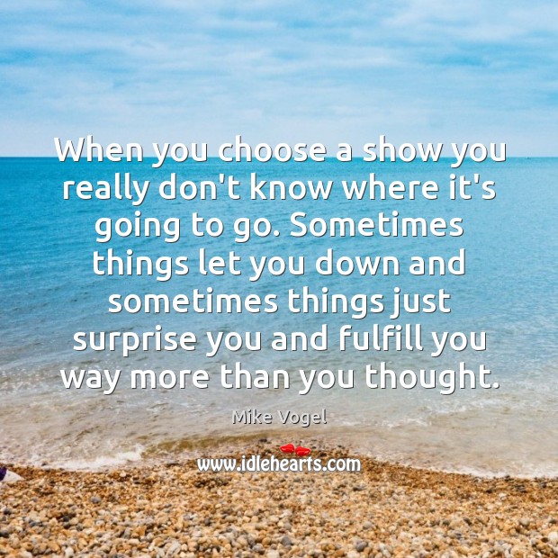 When you choose a show you really don’t know where it’s going Mike Vogel Picture Quote