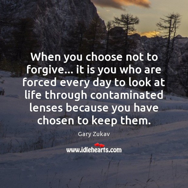 When you choose not to forgive… it is you who are forced Gary Zukav Picture Quote